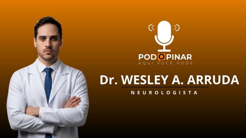 Dr Wesley . Arruda - Neurologista - PodOpinar #011